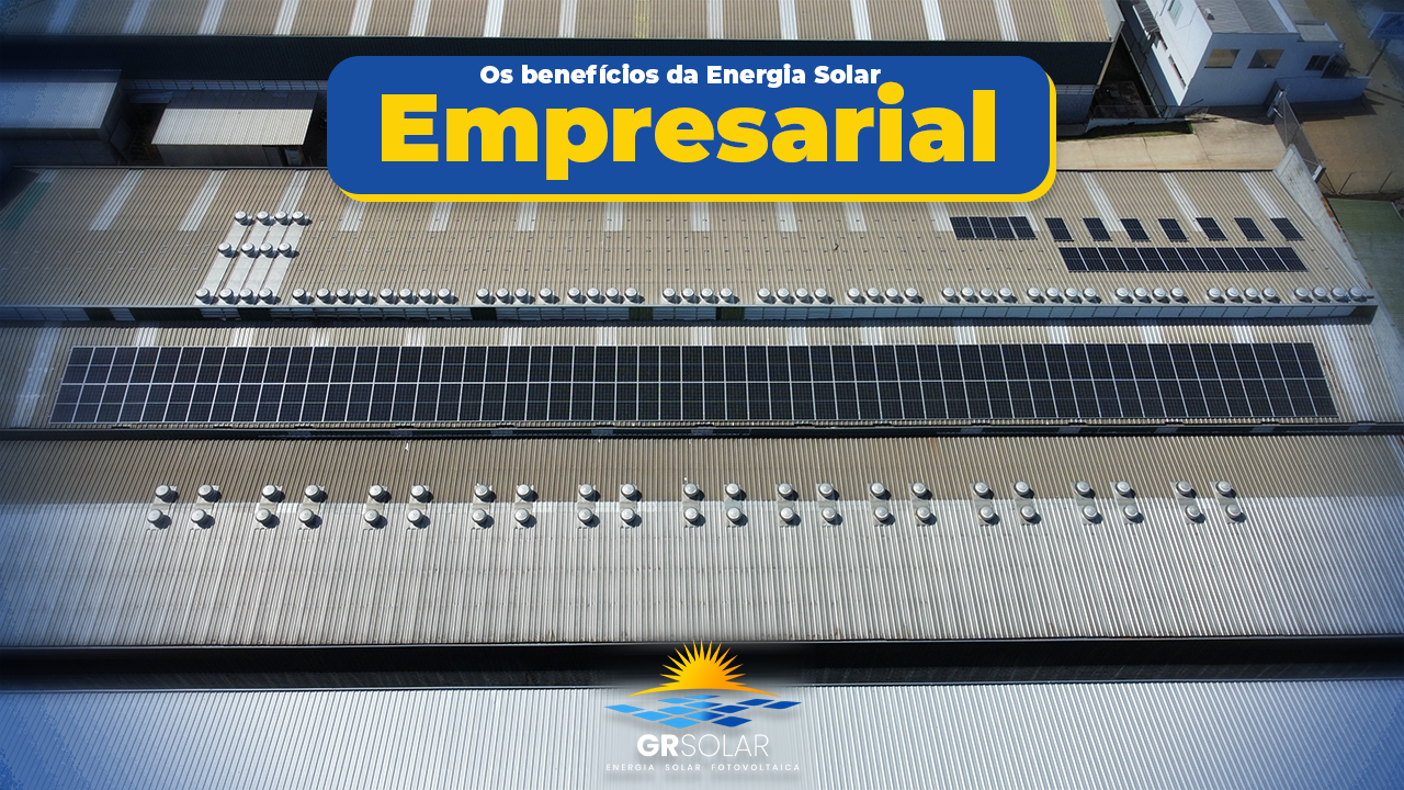 Os Benefícios Da Energia Solar Para Empresa Gr Solar Energia