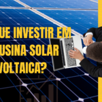 Porque investir em uma usina solar fotovoltaica?