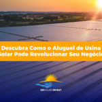 Descubra Como o Aluguel de Usina Solar Pode Revolucionar Seu Negócio