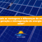 Quais as vantagens e diferenças da mini geração e microgeração de energia solar?