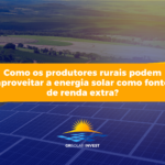 Como os produtores rurais podem aproveitar a energia solar como fonte de renda extra?