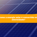 Como a energia solar é convertida em eletricidade?