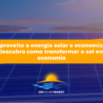 Aproveite a energia solar e economize: Descubra como transformar o sol em economia