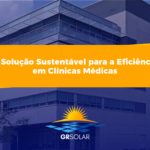 Energia Solar: A Solução Sustentável para a Eficiência em Clínicas Médicas