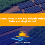 Como Investir em Sua Própria Usina Solar em Mogi Mirim?