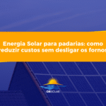 Energia Solar para padarias: como reduzir custos sem desligar os fornos