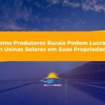 Como Produtores Rurais Podem Lucrar com Usinas Solares em Suas Propriedades