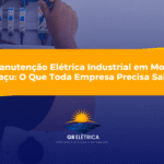Manutenção Elétrica Industrial em Mogi Guaçu: O Que Toda Empresa Precisa Saber