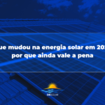 O que mudou na energia solar em 2026 e por que ainda vale a pena