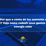 ⚡ Por que a conta de luz aumenta em 2026? Veja como reduzir seus gastos com energia solar